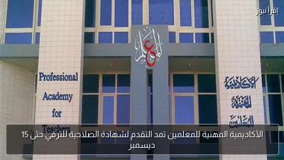 الأكاديمية المهنية للمعلمين تمد التقدم لشهادة الصلاحية للترقي حتى 15 ديسمبر