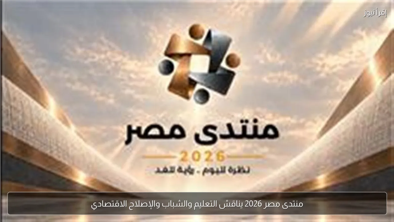 منتدى مصر 2026 يناقش التعليم والشباب والإصلاح الاقتصادي
