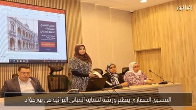 التنسيق الحضاري ينظم ورشة لحماية المباني التراثية في بورفؤاد