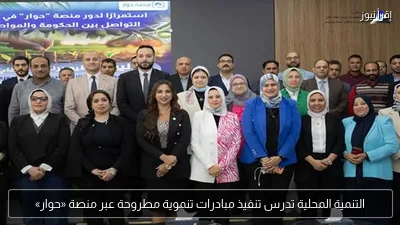 التنمية المحلية تدرس تنفيذ مبادرات تنموية مطروحة عبر منصة «حوار»