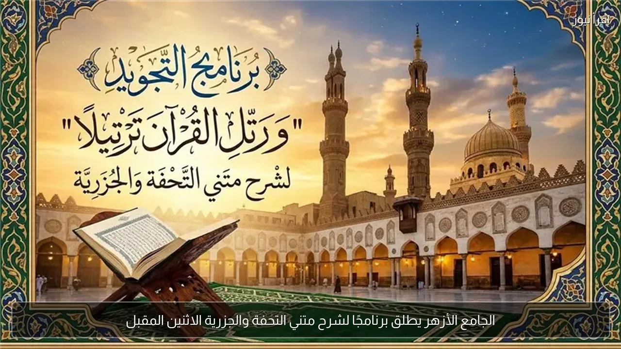 الجامع الأزهر يطلق برنامجًا لشرح متني التحفة والجزرية الاثنين المقبل