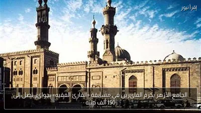 الجامع الأزهر يكرم الفائزين في مسابقة «القارئ الفقيه» بجوائز تصل إلى 150 ألف جنيه