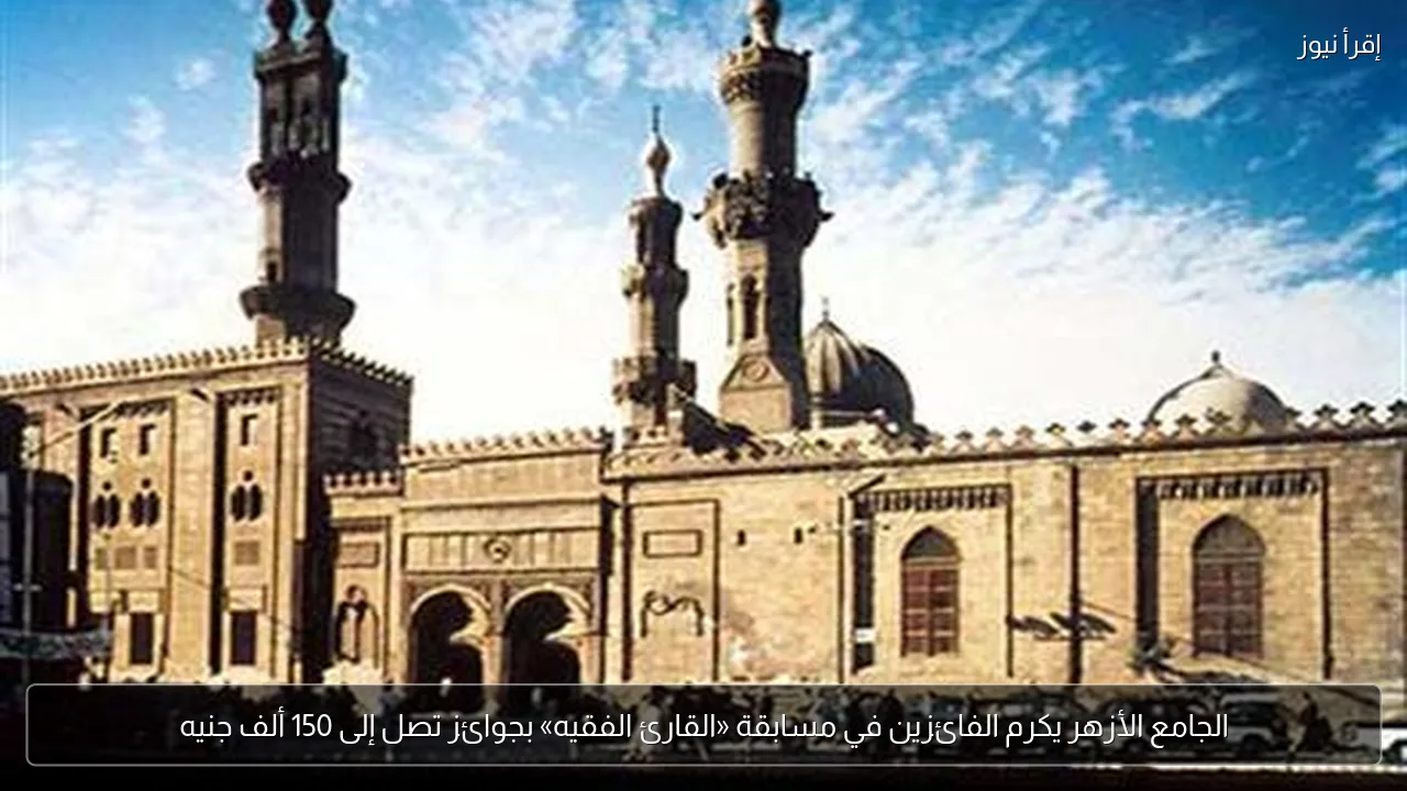 الجامع الأزهر يكرم الفائزين في مسابقة «القارئ الفقيه» بجوائز تصل إلى 150 ألف جنيه