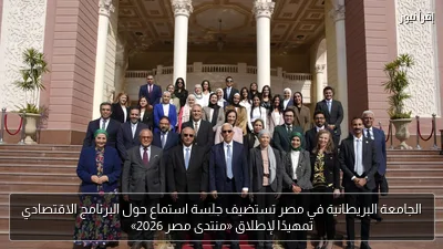الجامعة البريطانية في مصر تستضيف جلسة استماع حول البرنامج الاقتصادي تمهيدًا لإطلاق «منتدى مصر 2026»