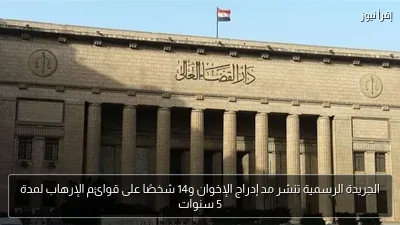 الجريدة الرسمية تنشر مد إدراج الإخوان و14 شخصًا على قوائم الإرهاب لمدة 5 سنوات