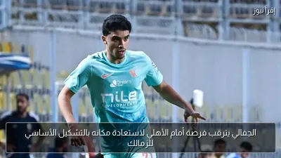 الجفالي يترقب فرصة أمام الأهلي لاستعادة مكانه بالتشكيل الأساسي للزمالك