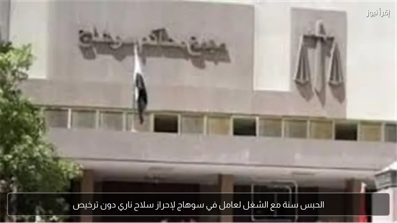 الحبس سنة مع الشغل لعامل في سوهاج لإحراز سلاح ناري دون ترخيص