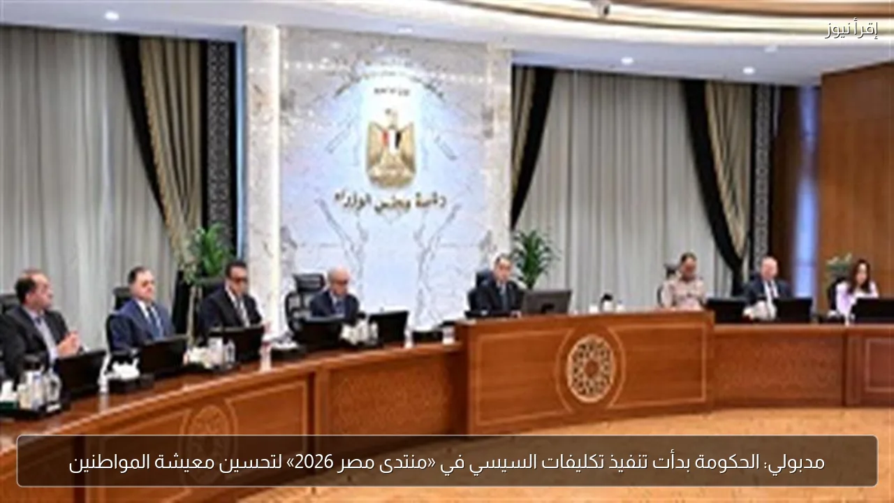 مدبولي: الحكومة بدأت تنفيذ تكليفات السيسي في «منتدى مصر 2026» لتحسين معيشة المواطنين