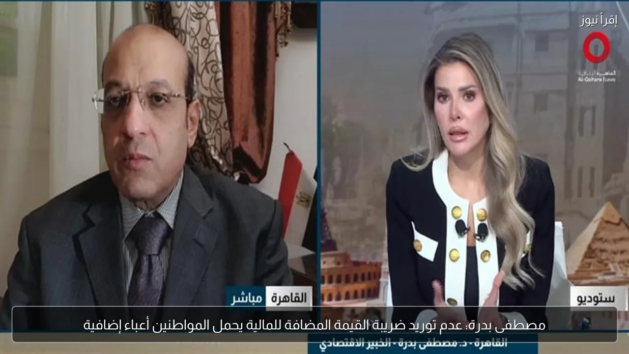مصطفى بدرة: عدم توريد ضريبة القيمة المضافة للمالية يحمل المواطنين أعباء إضافية