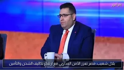 بلال شعيب: مصر تعزز الأمن الغذائي مع ارتفاع تكاليف الشحن والتأمين