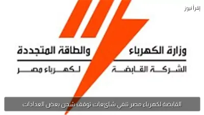 القابضة لكهرباء مصر تنفي شائعات توقف شحن بعض العدادات