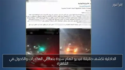 الداخلية تكشف حقيقة فيديو اتهام سيدة بتعاطي المخدرات والكحول في القاهرة