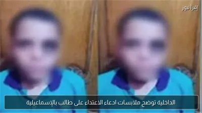 الداخلية توضح ملابسات ادعاء الاعتداء على طالب بالإسماعيلية