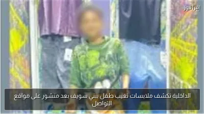 الداخلية تكشف ملابسات تغيب طفل ببني سويف بعد منشور على مواقع التواصل