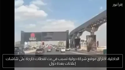 الداخلية: اختراق موقع شركة دولية تسبب في بث لقطات خارجة على شاشات إعلانات بعدة دول