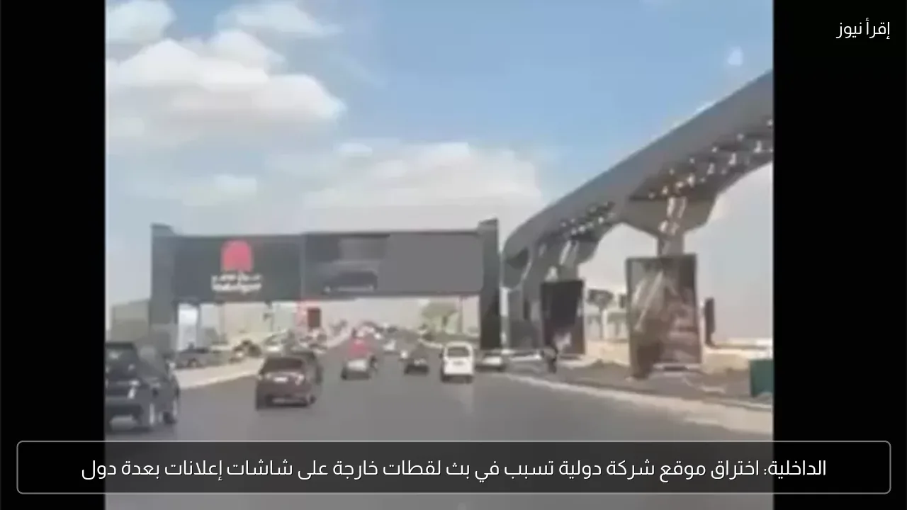 الداخلية: اختراق موقع شركة دولية تسبب في بث لقطات خارجة على شاشات إعلانات بعدة دول