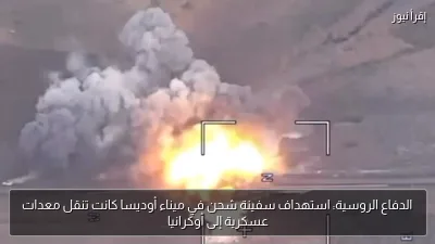 الدفاع الروسية: استهداف سفينة شحن في ميناء أوديسا كانت تنقل معدات عسكرية إلى أوكرانيا