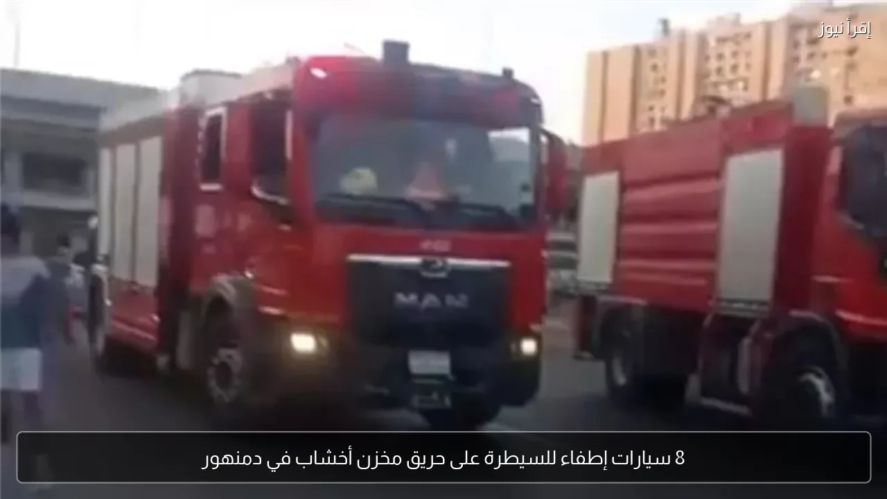 8 سيارات إطفاء للسيطرة على حريق مخزن أخشاب في دمنهور