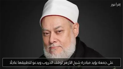علي جمعة يؤيد مبادرة شيخ الأزهر لوقف الحروب ويدعو لتطبيقها عاجلًا