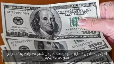 الدولار يتجه لأول خسارة أسبوعية منذ أكثر من شهر مع تراجع رهانات رفع الفائدة الأمريكية