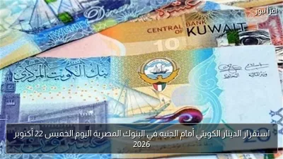 استقرار الدينار الكويتي أمام الجنيه في البنوك المصرية اليوم الخميس 22 أكتوبر 2026