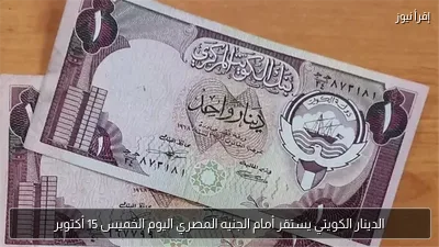 الدينار الكويتي يستقر أمام الجنيه المصري اليوم الخميس 15 أكتوبر
