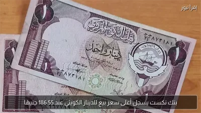 بنك نكست يسجل أعلى سعر بيع للدينار الكويتي عند 186.55 جنيهًا