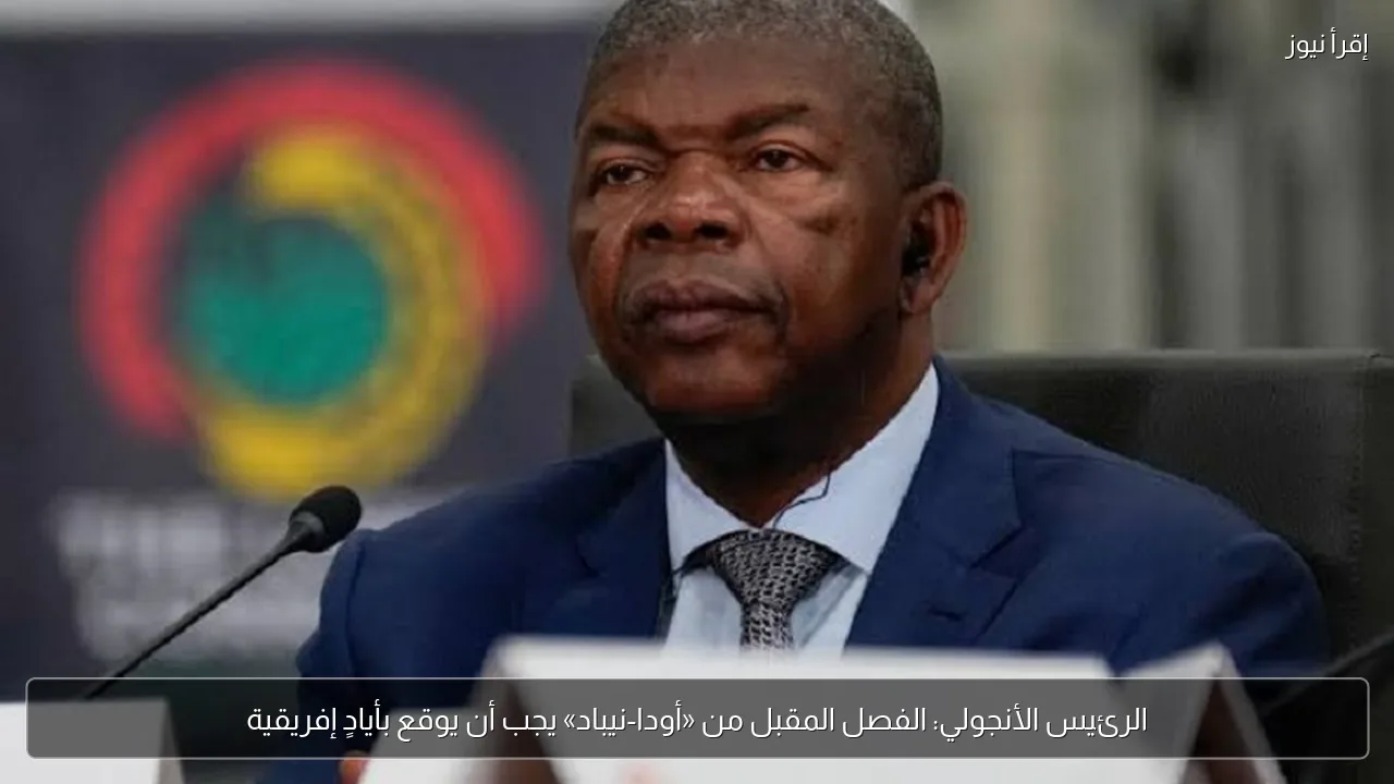 الرئيس الأنجولي: الفصل المقبل من «أودا-نيباد» يجب أن يوقع بأيادٍ إفريقية