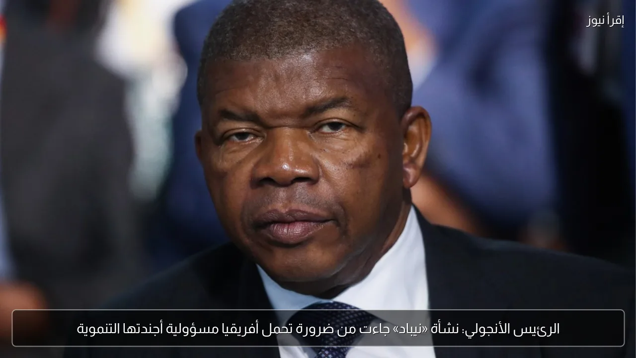 الرئيس الأنجولي: نشأة «نيباد» جاءت من ضرورة تحمل أفريقيا مسؤولية أجندتها التنموية