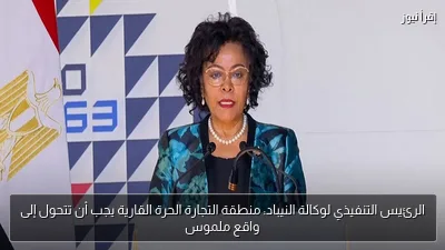 الرئيس التنفيذي لوكالة النيباد: منطقة التجارة الحرة القارية يجب أن تتحول إلى واقع ملموس