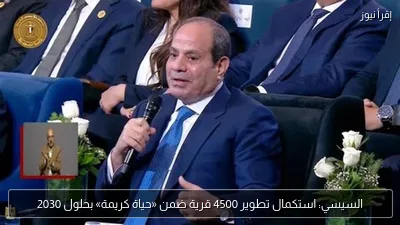 السيسي: استكمال تطوير 4500 قرية ضمن «حياة كريمة» بحلول 2030