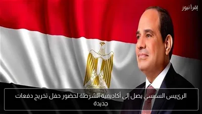 الرئيس السيسي يصل إلى أكاديمية الشرطة لحضور حفل تخريج دفعات جديدة