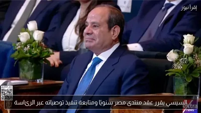 السيسي يقرر عقد منتدى مصر سنويًا ومتابعة تنفيذ توصياته عبر الرئاسة