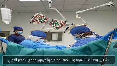 تشغيل وحدات للسموم والسكتة الدماغية والحروق بمجمع الأقصر الدولي
