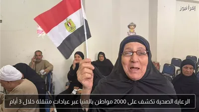 الرعاية الصحية تكشف على 2000 مواطن بالمنيا عبر عيادات متنقلة خلال 3 أيام