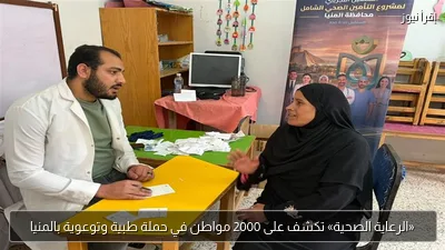 «الرعاية الصحية» تكشف على 2000 مواطن في حملة طبية وتوعوية بالمنيا