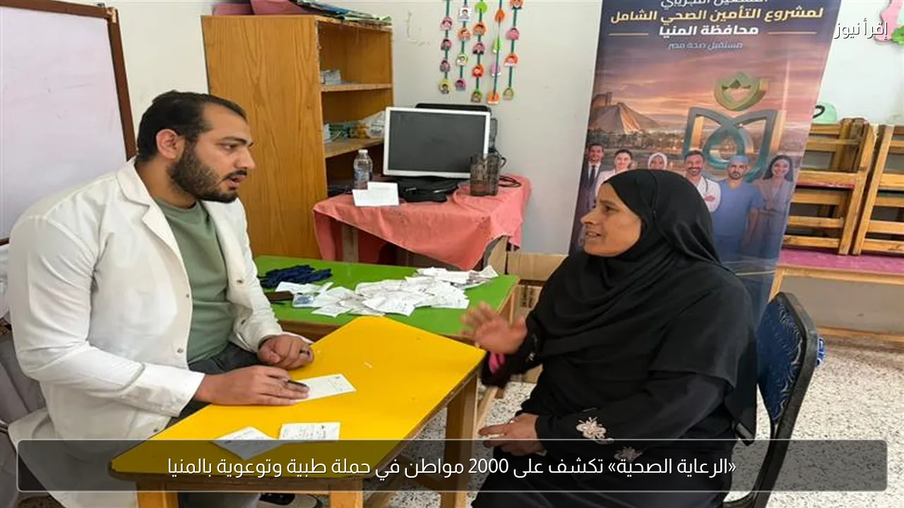 «الرعاية الصحية» تكشف على 2000 مواطن في حملة طبية وتوعوية بالمنيا