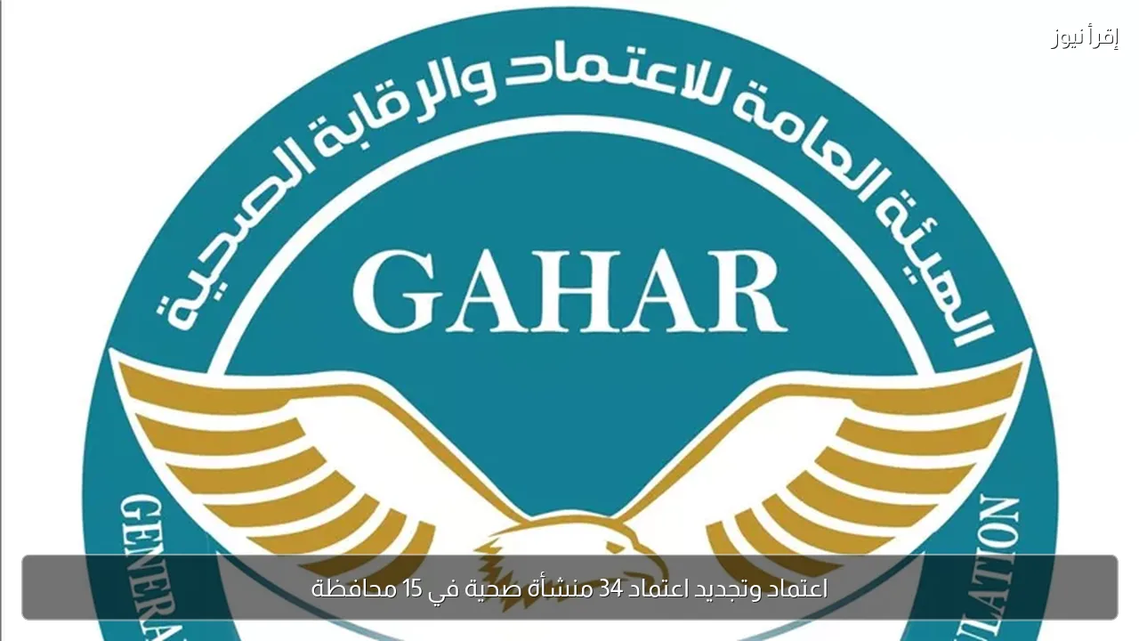 اعتماد وتجديد اعتماد 34 منشأة صحية في 15 محافظة