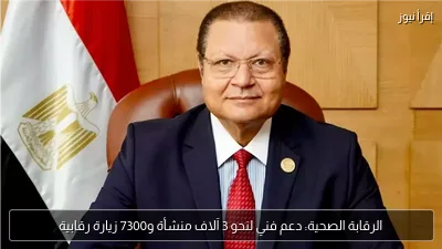 الرقابة الصحية: دعم فني لنحو 3 آلاف منشأة و7300 زيارة رقابية