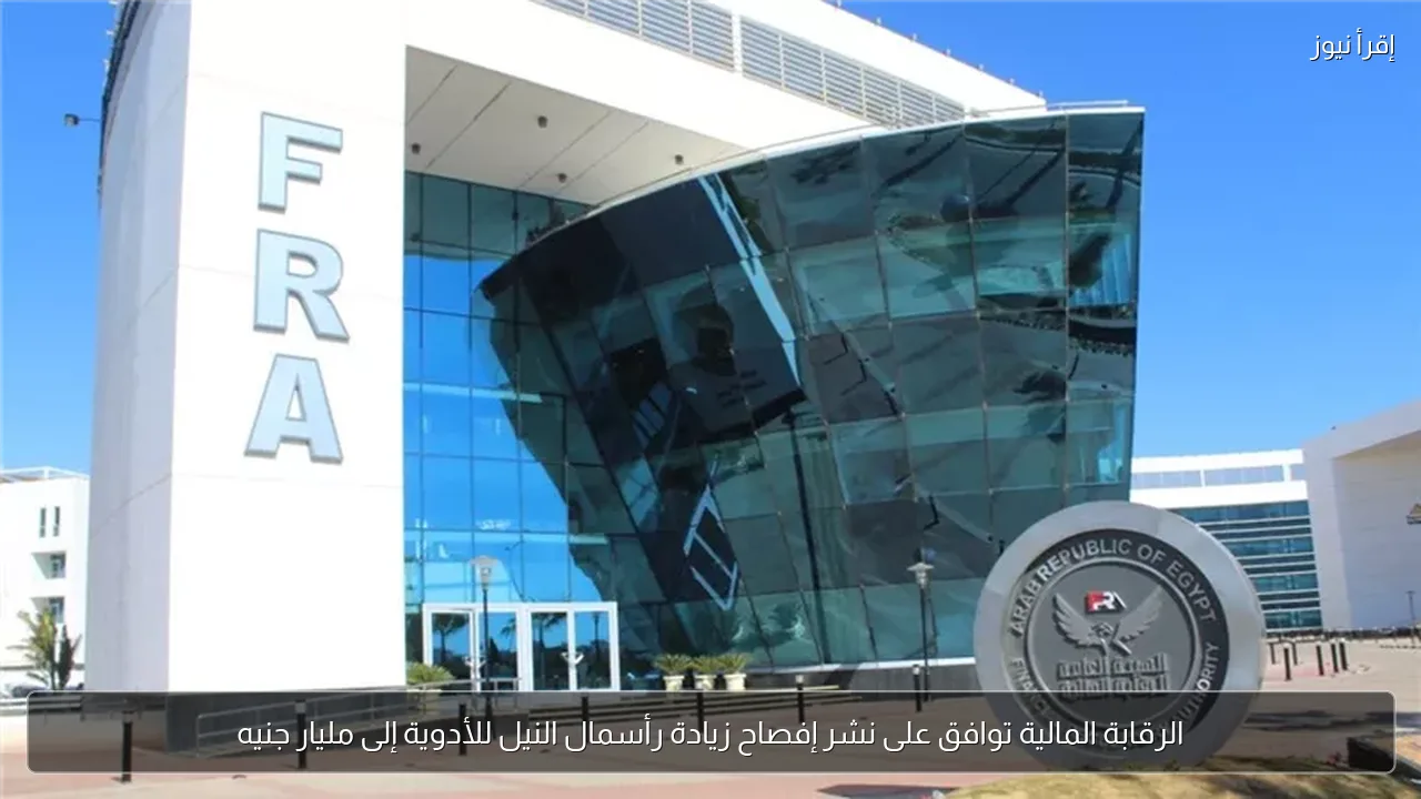 الرقابة المالية توافق على نشر إفصاح زيادة رأسمال النيل للأدوية إلى مليار جنيه