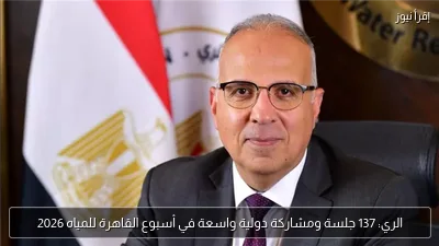 الري: 137 جلسة ومشاركة دولية واسعة في أسبوع القاهرة للمياه 2026