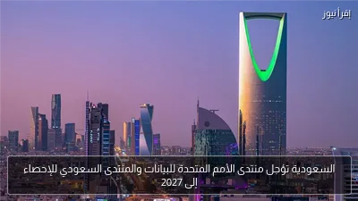 السعودية تؤجل منتدى الأمم المتحدة للبيانات والمنتدى السعودي للإحصاء إلى 2027