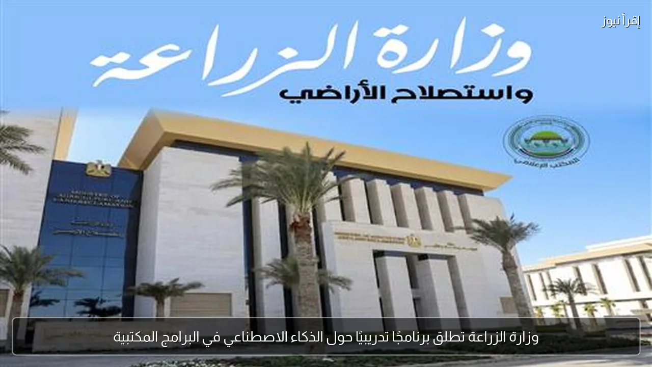 وزارة الزراعة تطلق برنامجًا تدريبيًا حول الذكاء الاصطناعي في البرامج المكتبية