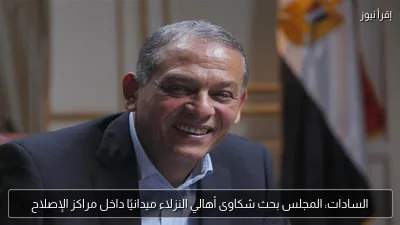 السادات: المجلس بحث شكاوى أهالي النزلاء ميدانيًا داخل مراكز الإصلاح