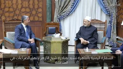 السفارة اليمنية بالقاهرة تشيد بمبادرة شيخ الأزهر لإنهاء الصراعات في المنطقة