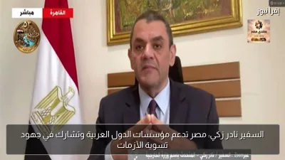 السفير نادر زكي: مصر تدعم مؤسسات الدول العربية وتشارك في جهود تسوية الأزمات