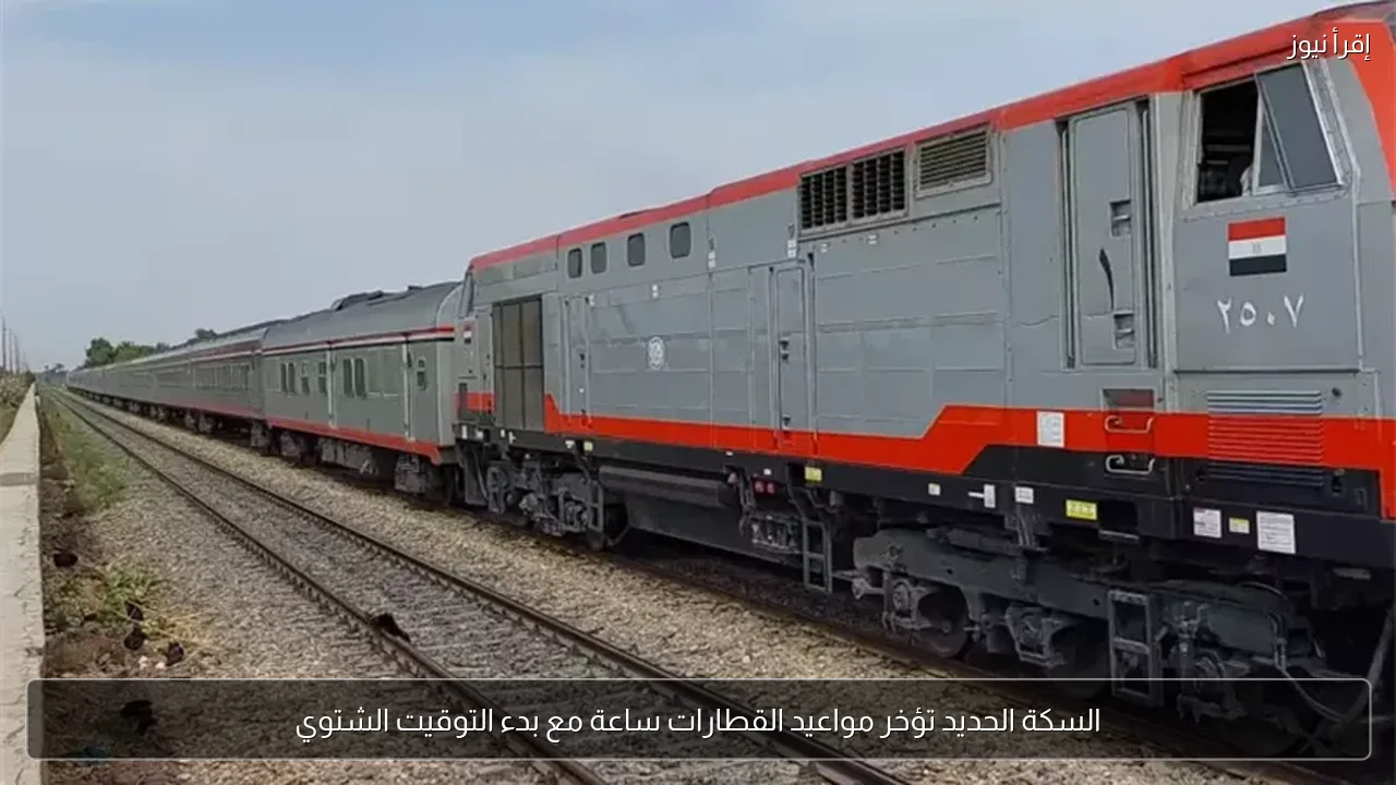 السكة الحديد تؤخر مواعيد القطارات ساعة مع بدء التوقيت الشتوي