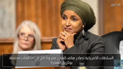 السلطات الأمريكية تصادر هاتف إلهان عمر وتحقق في مخالفات محتملة بوثائق الهجرة