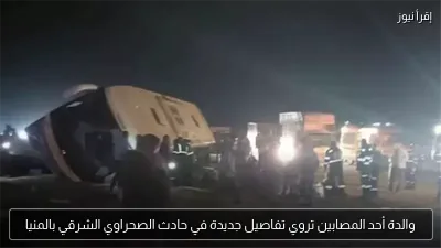 والدة أحد المصابين تروي تفاصيل جديدة في حادث الصحراوي الشرقي بالمنيا