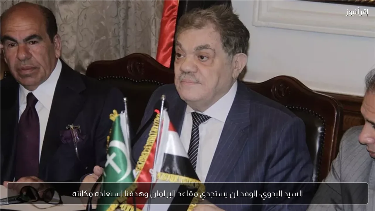 السيد البدوي: الوفد لن يستجدي مقاعد البرلمان وهدفنا استعادة مكانته